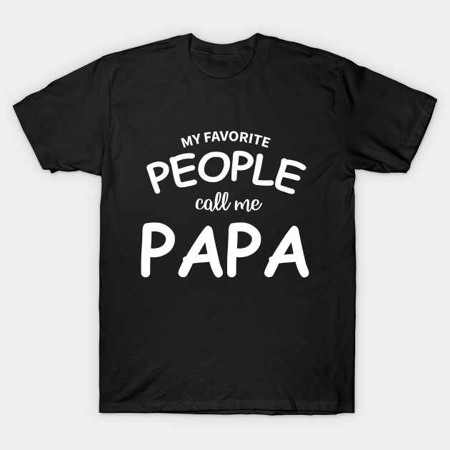 My Favorite People Call Me Papa Funny Humor Father My Favorite People Call Me Papa T Shirt 